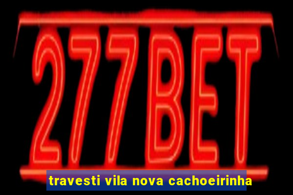 travesti vila nova cachoeirinha